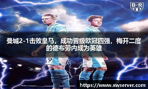 曼城2-1击败皇马，成功晋级欧冠四强，梅开二度的德布劳内成为英雄