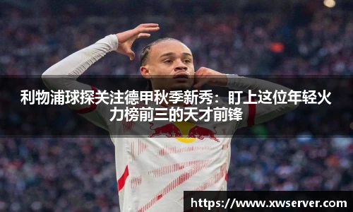 利物浦球探关注德甲秋季新秀：盯上这位年轻火力榜前三的天才前锋