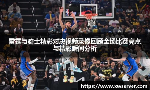 雷霆与骑士精彩对决视频录像回顾全场比赛亮点与精彩瞬间分析